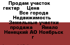 Продам участок 15.3 гектар  › Цена ­ 1 000 000 - Все города Недвижимость » Земельные участки продажа   . Ямало-Ненецкий АО,Ноябрьск г.